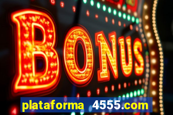 plataforma 4555.com é confiável